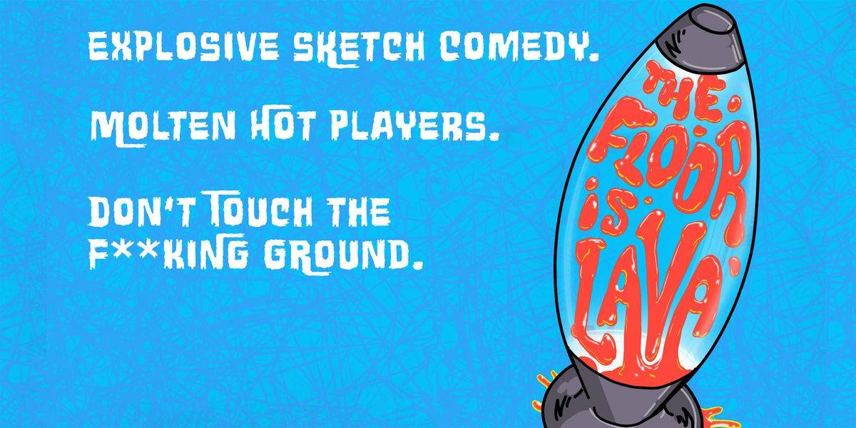 The Floor Is Lava: Explosive Sketch Comedy + Molten Hot Players!