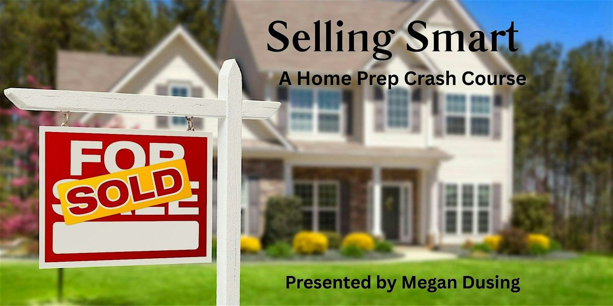 Selling Smart: A Home Prep Crash Course