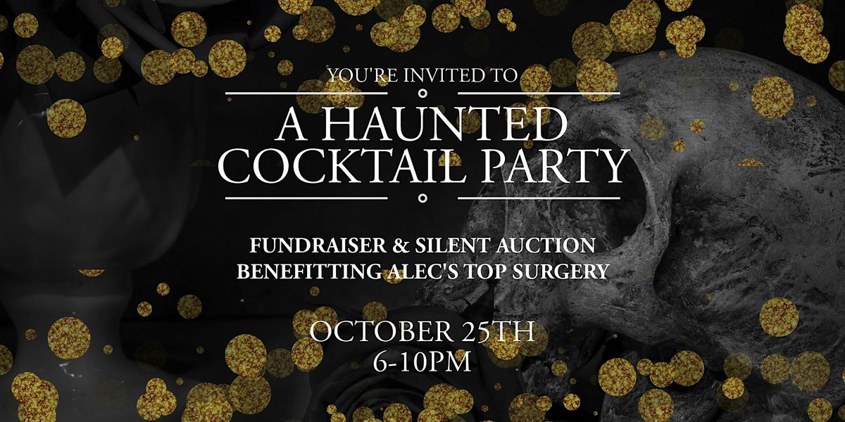 A Haunted Cocktail Party - Benefitting Alec's Top Surgery