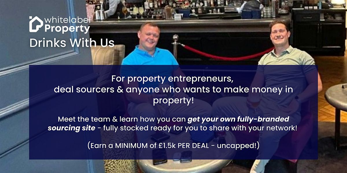 White Label Property: Drinks With Us! For Property Entrepreneurs & Sourcers