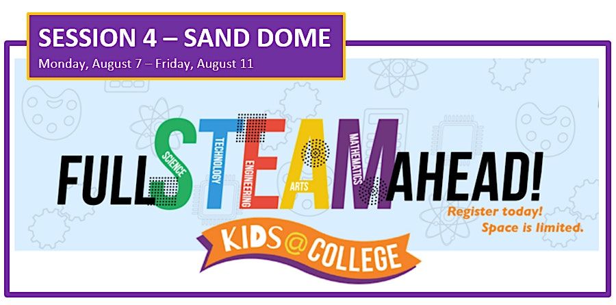 PSC Kids@College 2023 - Full STEAM Ahead Summer Camp - SESSION 4 -SAND DOME
