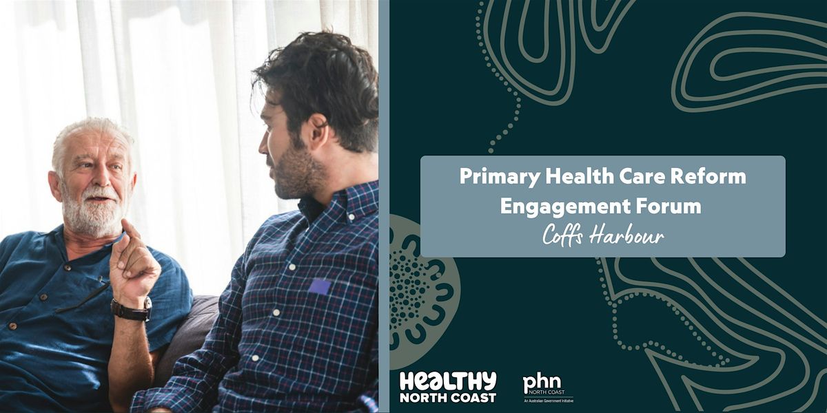 Primary Health Care Reform Engagement Forum - Coffs Harbour