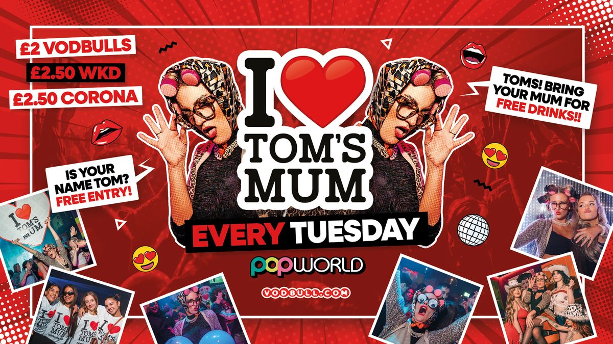 I \u2764\ufe0f TOM'S MUM Tuesdays @ Popworld - 19\/11