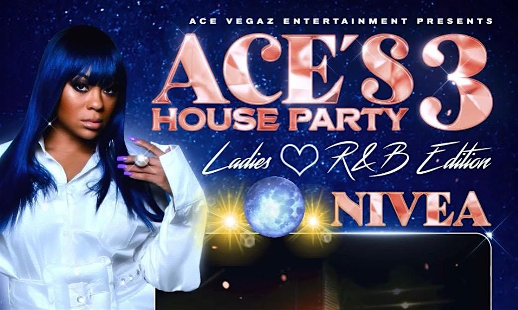 \u2660\ufe0fACE\u2019S HOUSE PARTY 3 \u2022 HOSTED BY: \u201cNIVEA\u201d