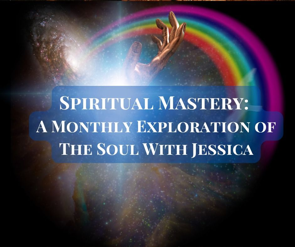 Spiritual Mastery: A Monthly Exploration of The Soul With Jessica Kozak Shaw: