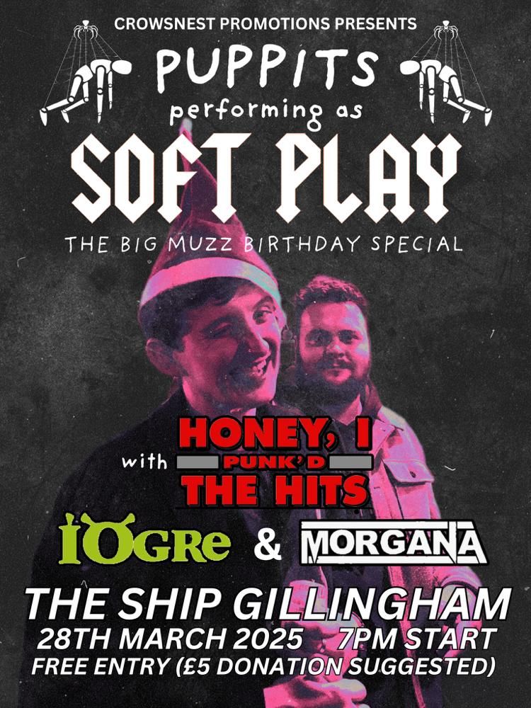 SOFT PLAY (performed by PUPPITS) \/ HONEY I PUNK'D THE HITS \/ IOgre \/ MORGANA - Ship Gillingham