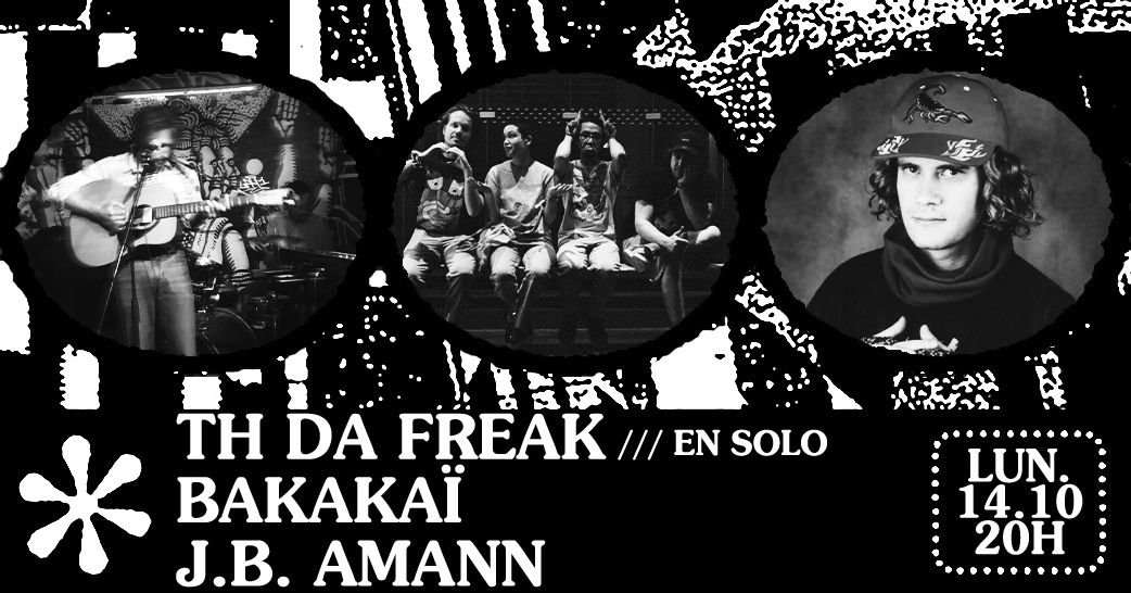 BAKAKA\u00cf \u2726 TH DA FREAK SOLO \u2726 J.B. AMANN \u2726 14\/10 \u2726 \u00e0 La M\u00e9canique Ondulatoire