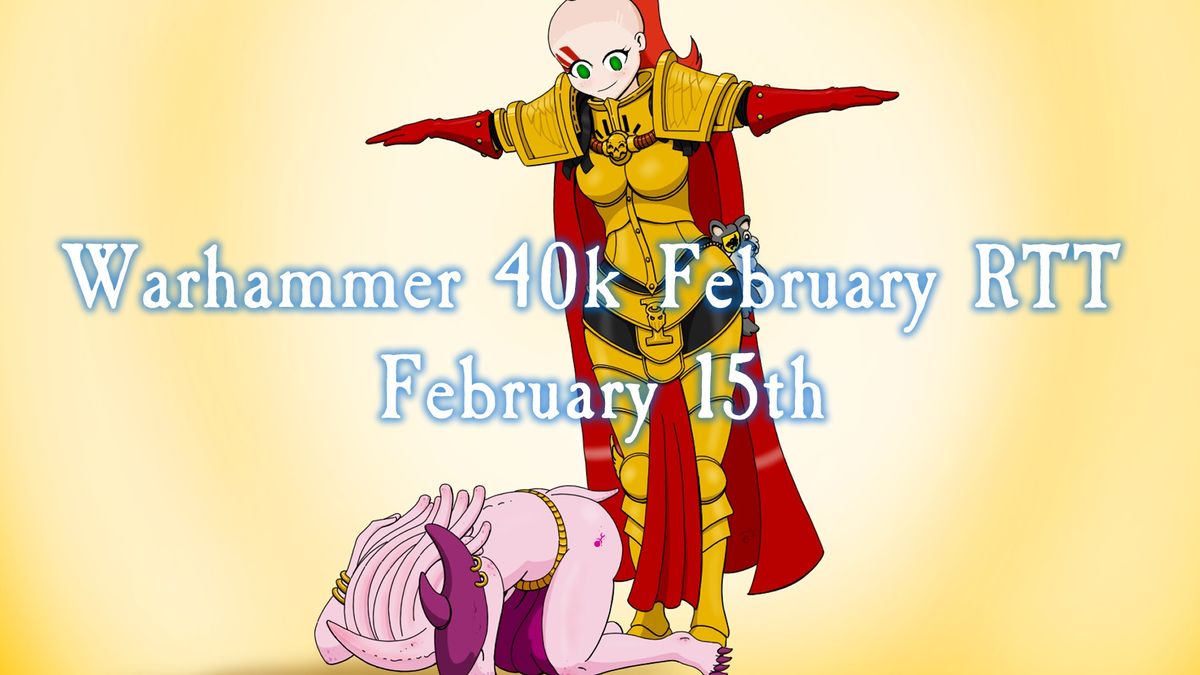 Warhammer 40k February RTT