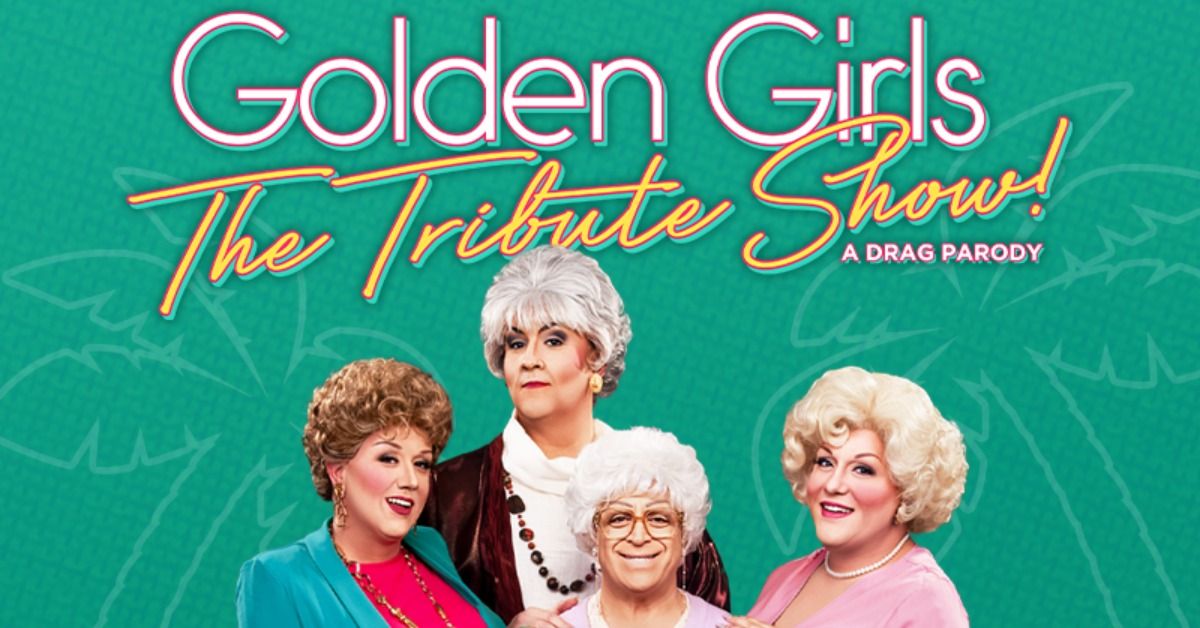 Golden Girls \u2022 The Tribute Show! A Drag Parody