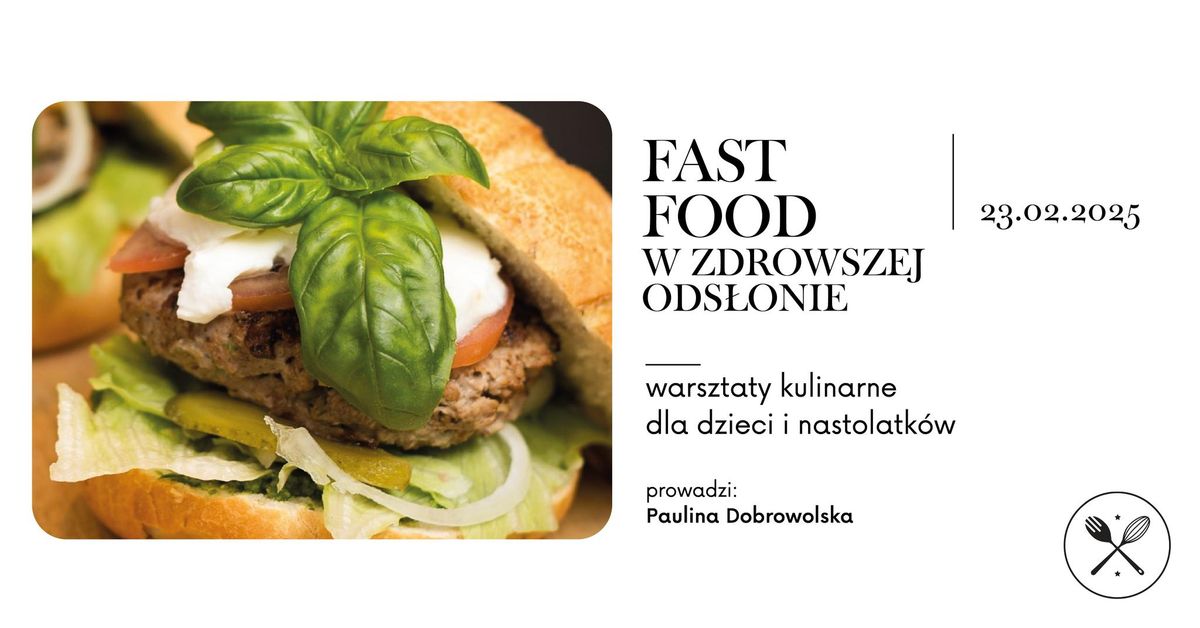 FAST FOOD W ZDROWSZEJ WERSJI: warsztaty dla dzieci i nastolatk\u00f3w - prowadzi Paulina Dobrowolska