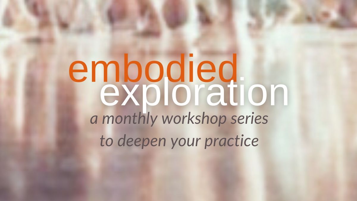 embodied exploration workshop series - 1st Saturdays every month