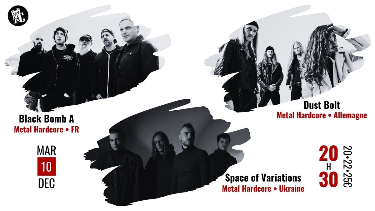 Black Bomb A x Dust Bolt x Space of Variations (Metal Hardcore \u2022 FR \u2022 Allemagne \u2022 Ukraine)