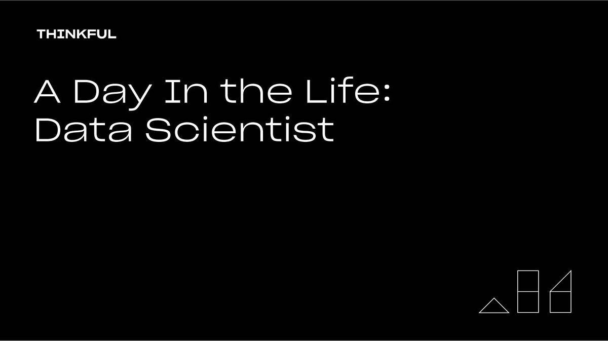 Thinkful Webinar || A Day In the Life: Data Scientist