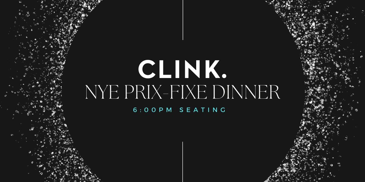 CLINK.  6:00pm NYE Prix-Fixe Dinner