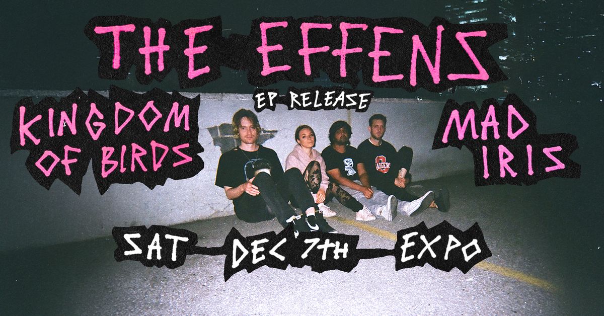 The Effens EP Release w\/ Kingdom Of Birds & Mad Iris at Expo