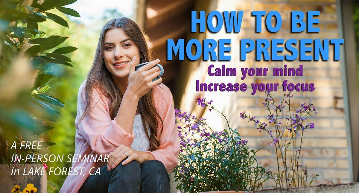 FREE SEMINAR: How to Be More Present