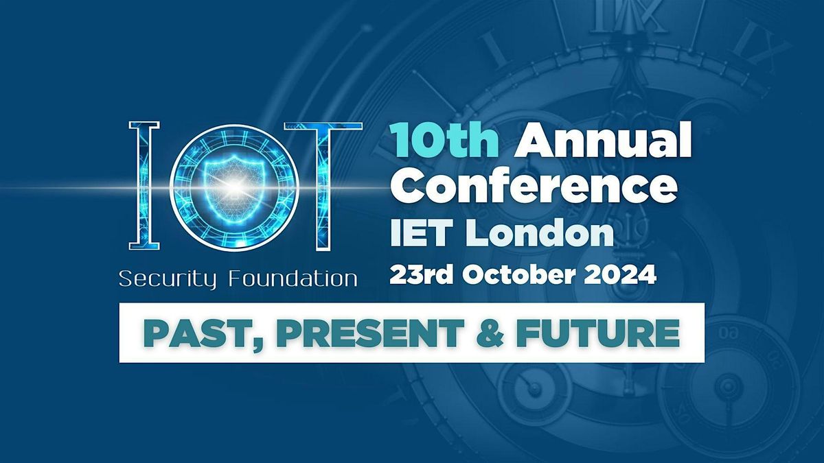 IoT Security Foundation Conference: IoT Security - Past, Present & Future