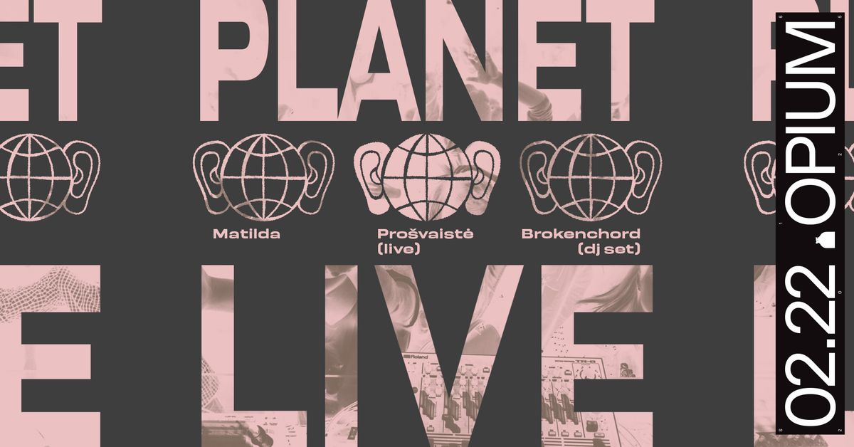 PLANET LIVE: Pro\u0161vaist\u0117 (live), Brokenchord (dj set), Matilda