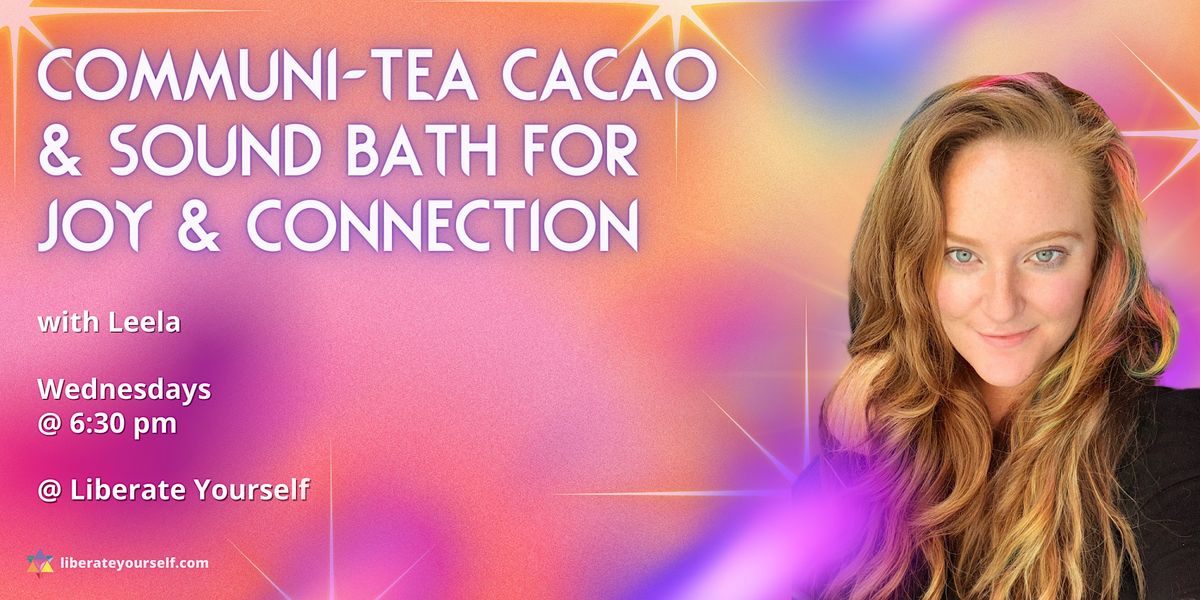 Communi-TEA Cacao and Sound Bath for Joy and Connection with Leela