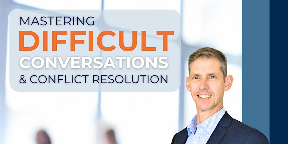 Mastering Difficult Conversations and Conflict Resolution