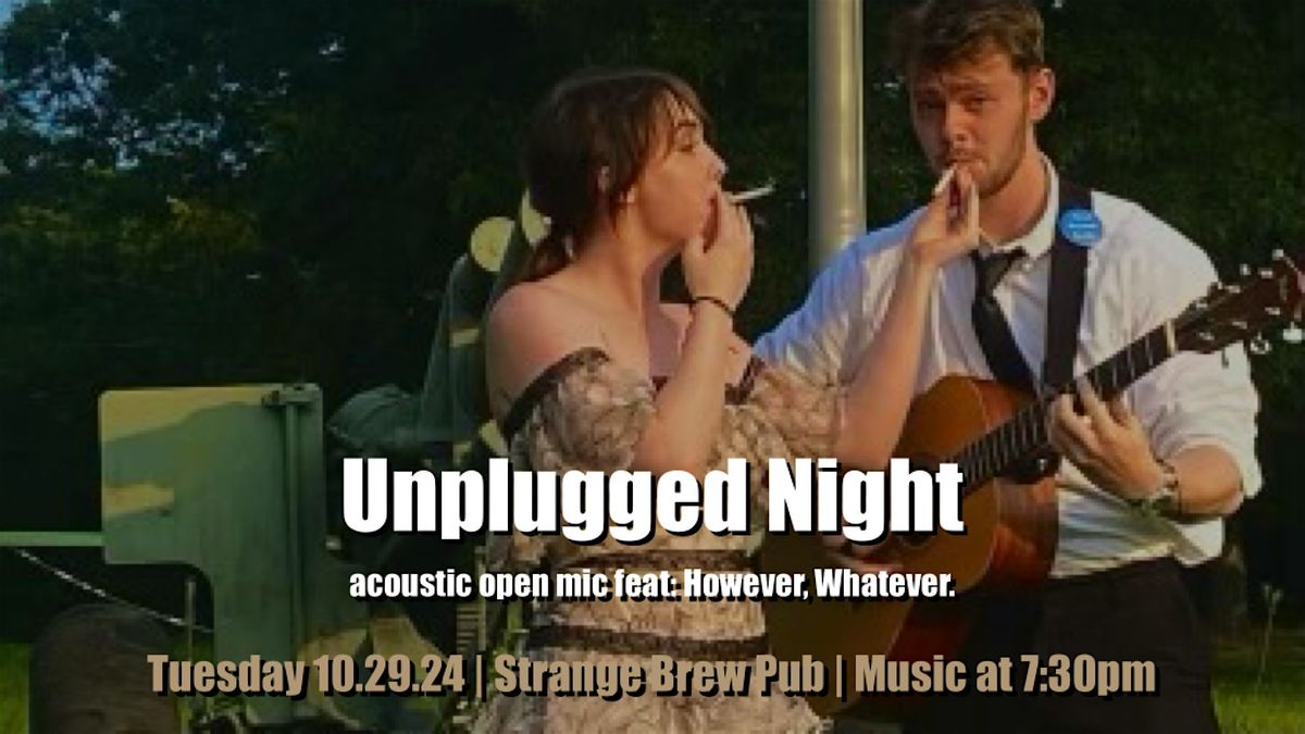 Unplugged Night acoustic open mic feat: However, Whatever.