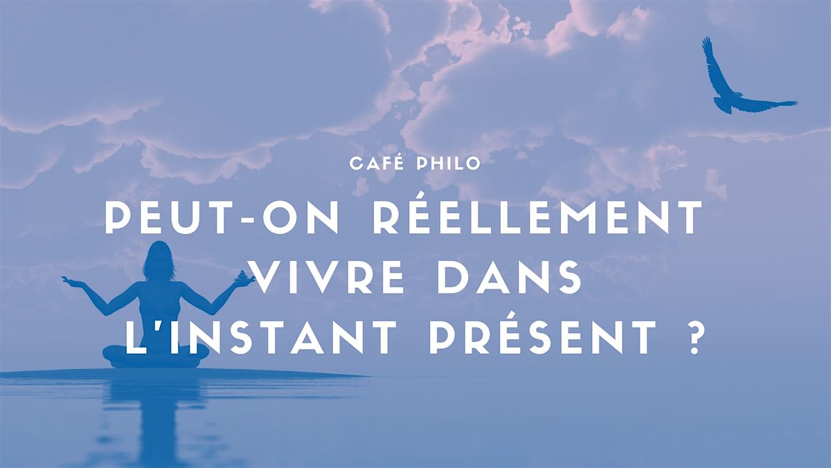 Caf\u00e9 philo : Peut-on r\u00e9ellement vivre dans l'instant pr\u00e9sent ?