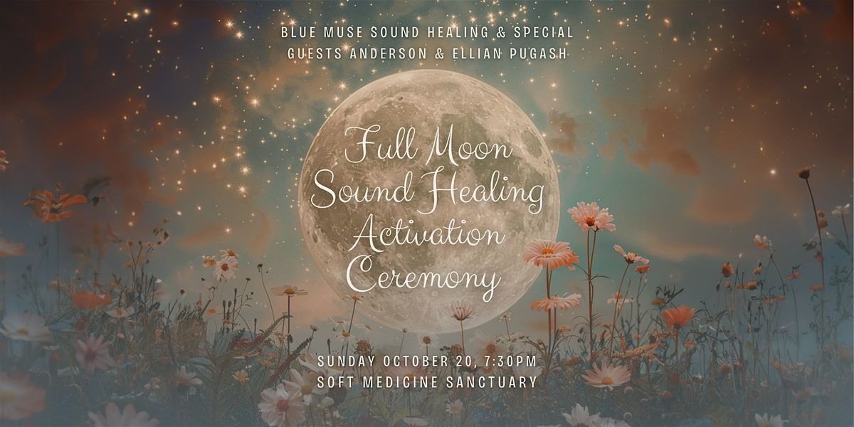 Full Moon  Sound Healing Activation Ceremony at Soft Medicine