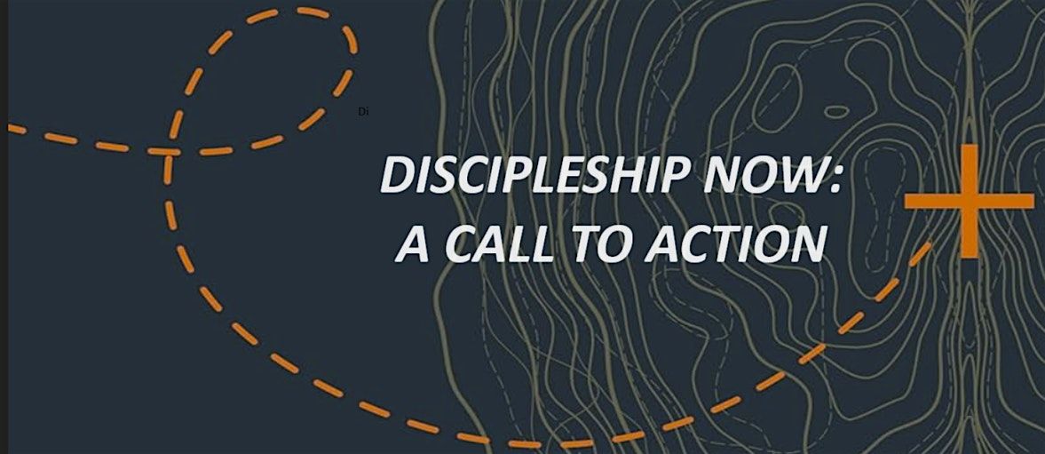 DISCIPLESHIP NOW: A CALL TO ACTION