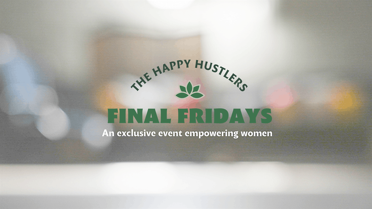 The Happy Hustlers - FINAL FRIDAYS - for Women in Business: education, brainstorming, networking