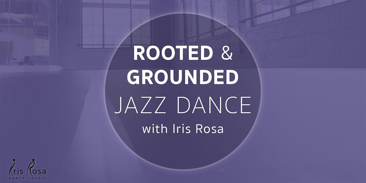 Rooted & Grounded Jazz Dance with Iris Rosa