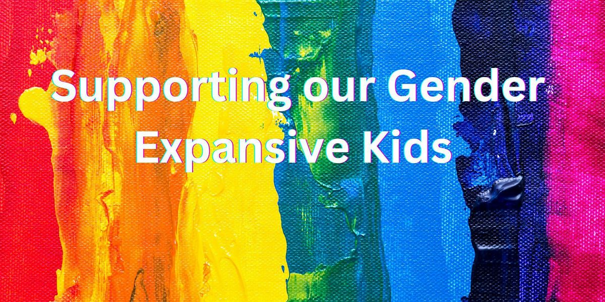 Supporting our Gender Expansive Kids: An Empowering Caregivers   Workshop