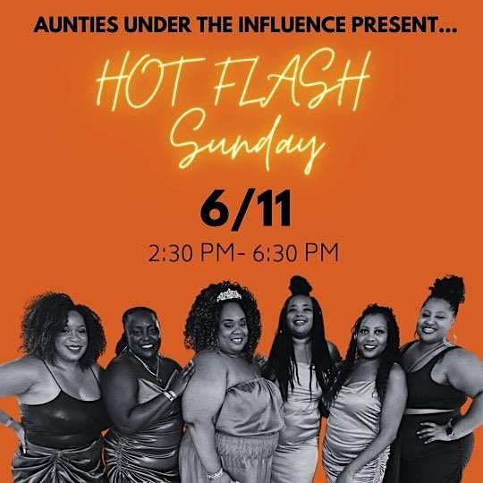 Aunties Under The Influence Presents HOT FLASH SUNDAY!!!