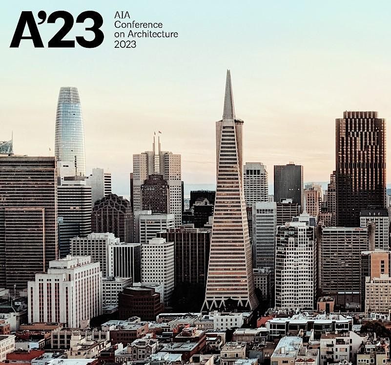 A'23- AIA Conference on Architecture -  San Francisco
