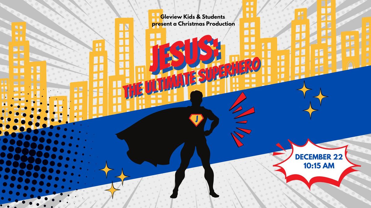 Jesus: The Ultimate Superhero (A Glenview Kids and Students Christmas Production)