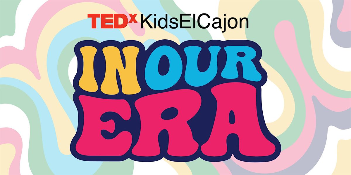 TEDxKidsElCajon 2024 - In Our Era