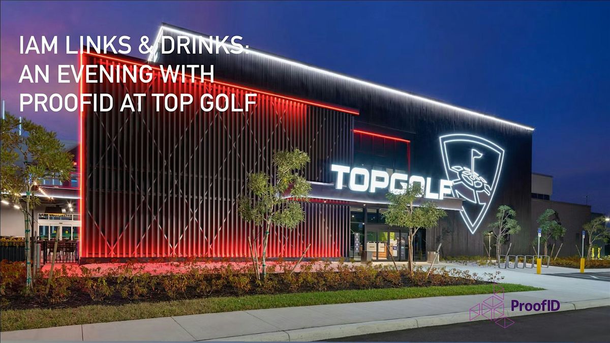 IAM Links & Drinks: An Evening with ProofID at Top Golf