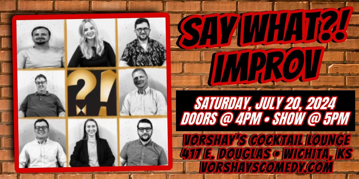 Say What?! Improv live at Vorshay's!