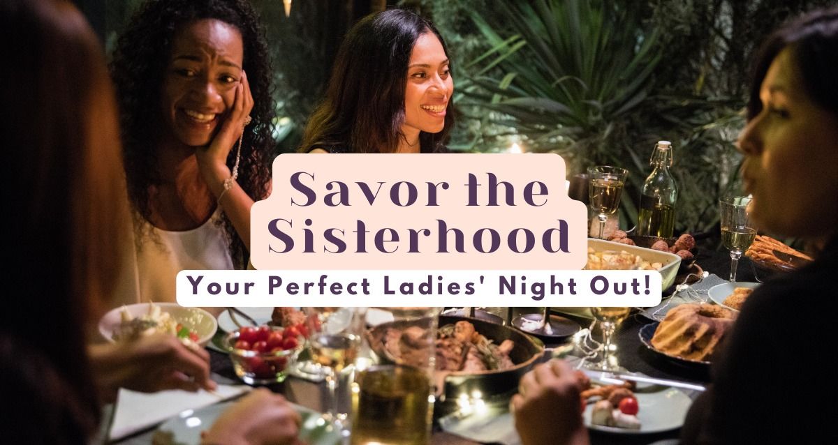 Savor the Sisterhood:  Ladies\u2019 Night Out