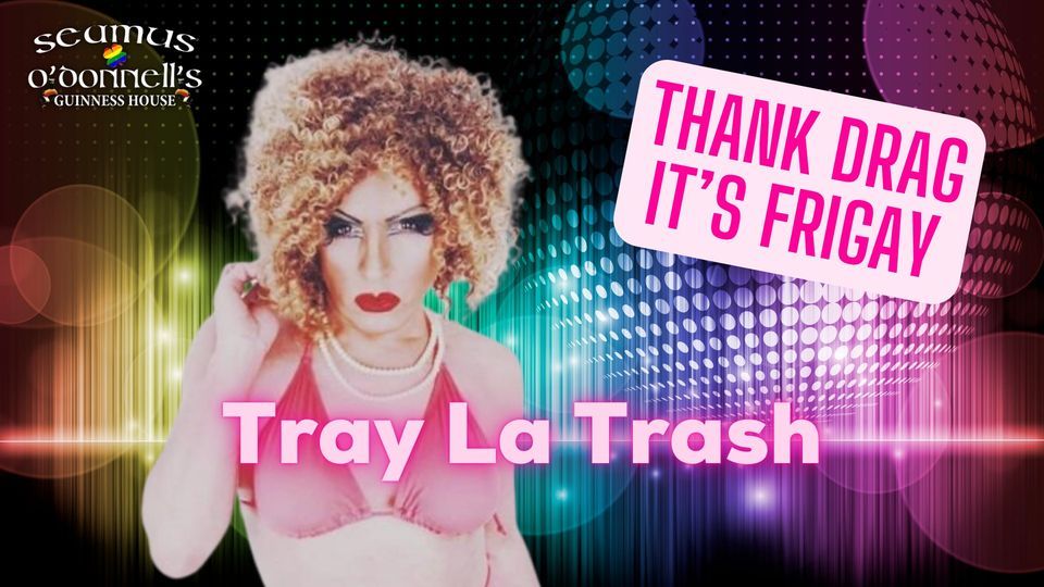 Thank Drag it's FriGay - Tray La Trash