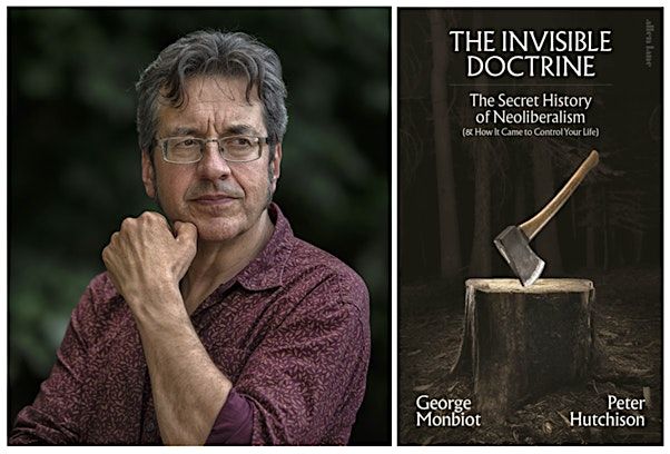 George Monbiot The Invisible Doctrine: The Secret History of Neoliberalism