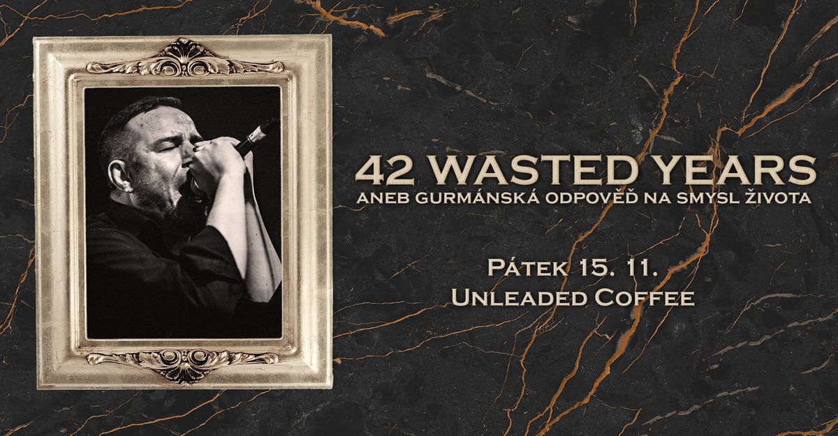 42 WASTED YEARS (aneb gurm\u00e1nsk\u00e1 odpov\u011b\u010f na smysl \u017eivota)