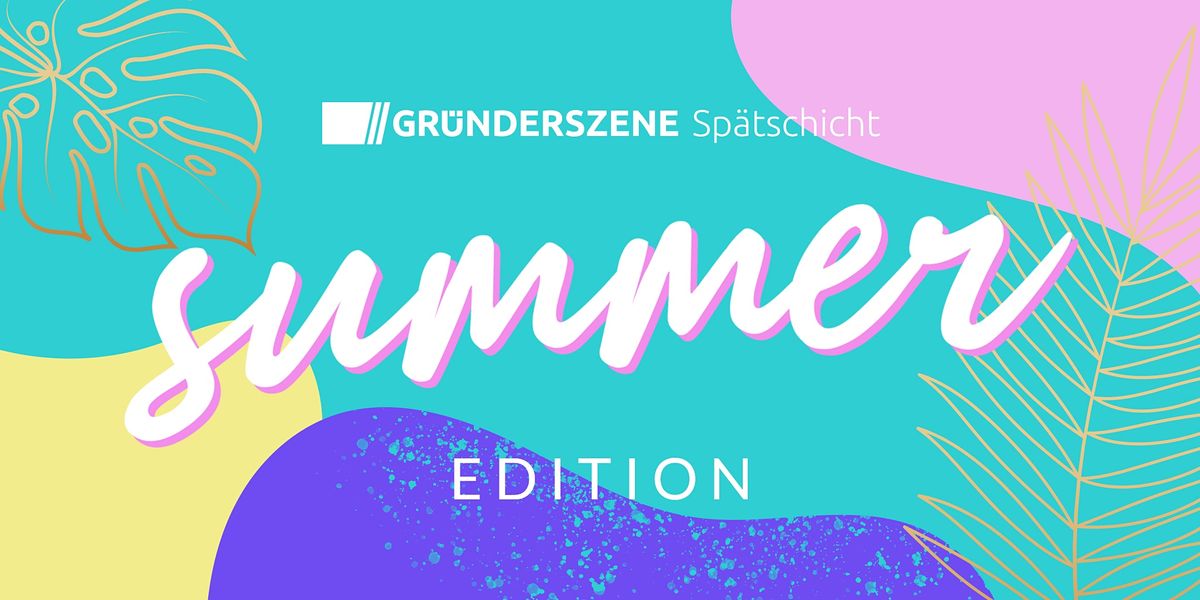 Gr\u00fcnderszene Sp\u00e4tschicht Berlin - Summer Edition - 30.06.22