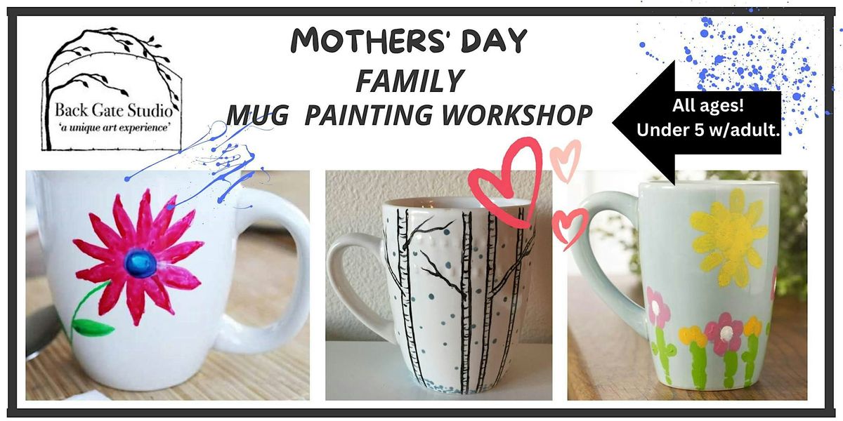 Mothers' Day MUG PAINTING,  FAMILY Workshop: all ages- adults, too!