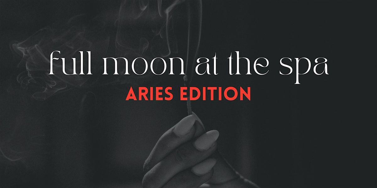 full moon at the spa - aries edition