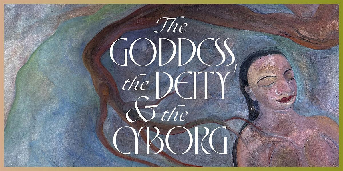The Goddess, the Deity and the Cyborg Symposium