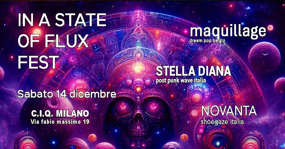 IN A STATE OF FLUX FESTIVAL Live: MAQUILLAGE - NOVANTA - STELLA DIANA @ C.I.Q Milano