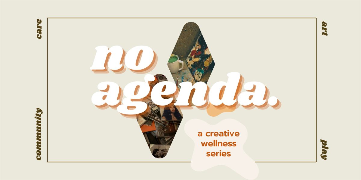 no agenda. ~ a creative wellness series: vol. 001
