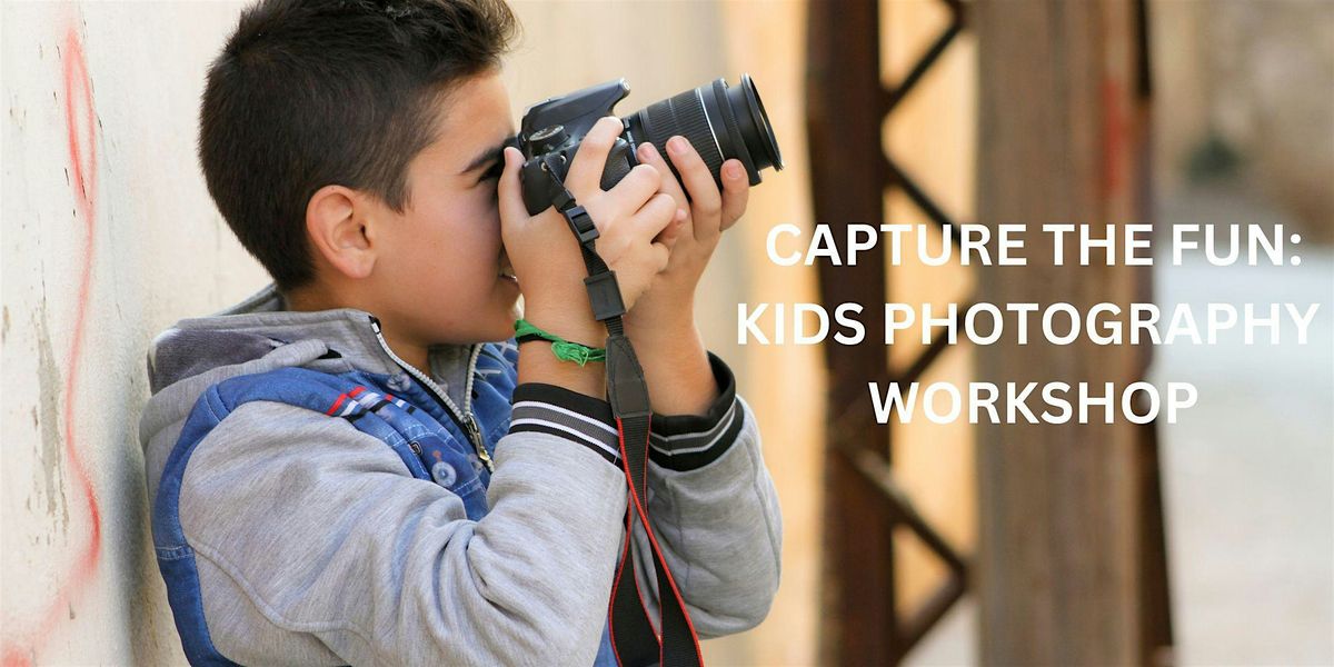 CAPTURE THE FUN: KIDS PHOTOGRAPHY WORKSHOP