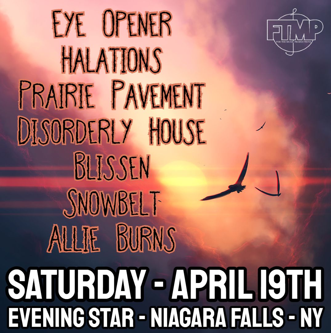 Eye Opener, Halations, Prairie Pavement, Disorderly House, Blissen, Snowbelt, & Allie Burns