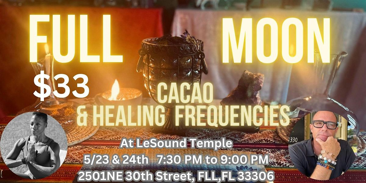 5\/23 & 24 FULL MOON  -SACRED  CACAO & ANCESTRAL FREQUENCIES
